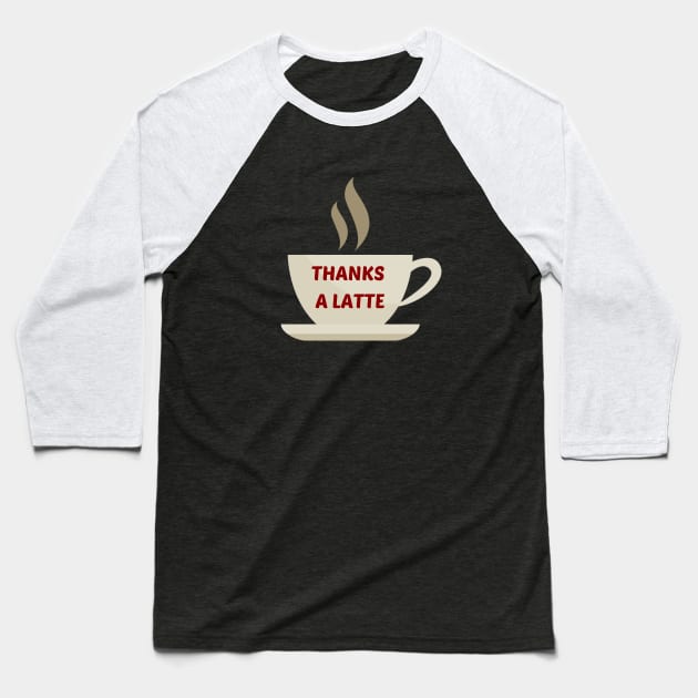 Thanks A Latte - Latte Pun Baseball T-Shirt by Allthingspunny